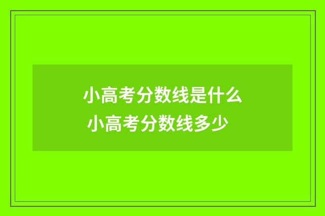 小高考分数线是什么 小高考分数线多少