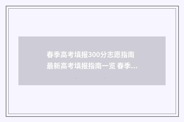 春季高考填报300分志愿指南 最新高考填报指南一览 春季高考填报志愿在哪填