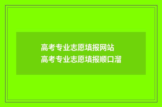 高考专业志愿填报网站 高考专业志愿填报顺口溜