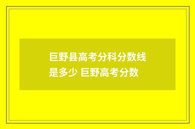 巨野县高考分科分数线是多少 巨野高考分数