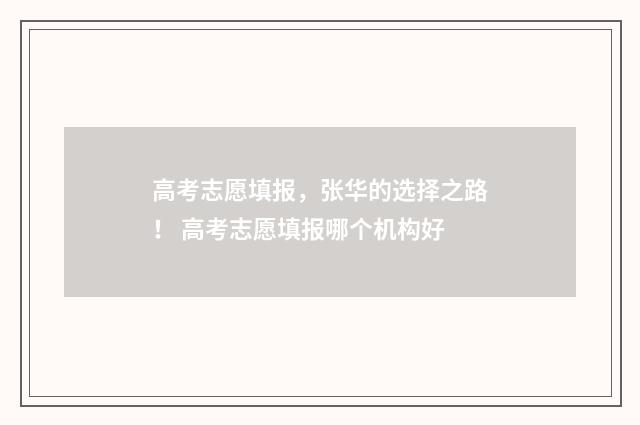 高考志愿填报，张华的选择之路！ 高考志愿填报哪个机构好