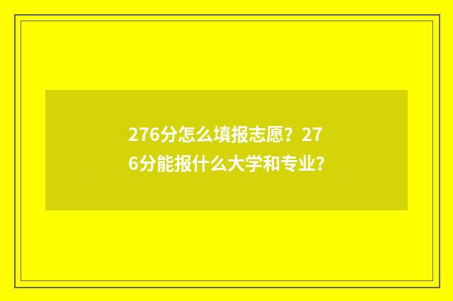 276分怎么填报志愿？276分能报什么大学和专业？