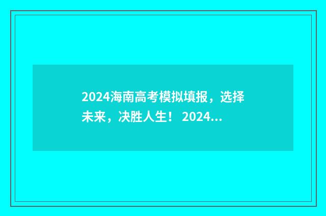 2024海南高考模拟填报,选择未来,决胜人生! 2024海南高考模拟志愿填报怎么写