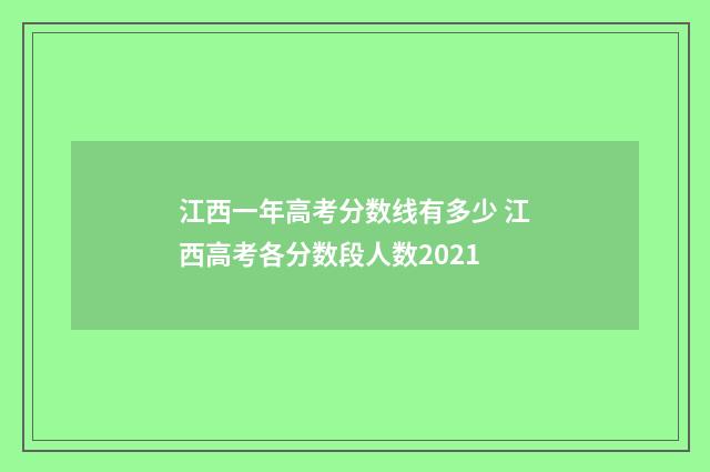 江西一年高考分数线有多少 江西高考各分数段人数2021