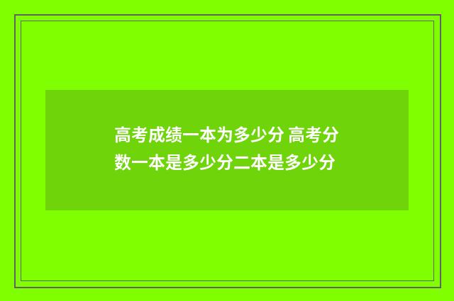 高考成绩一本为多少分 高考分数一本是多少分二本是多少分