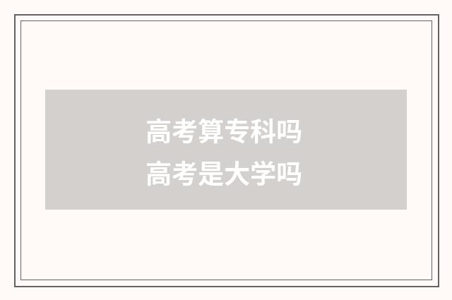 高考算专科吗 高考是大学吗