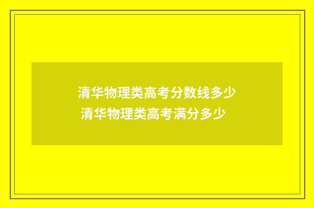 清华物理类高考分数线多少 清华物理类高考满分多少