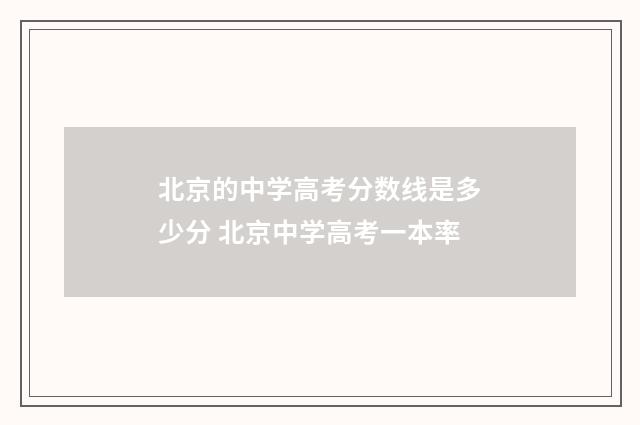 北京的中学高考分数线是多少分 北京中学高考一本率
