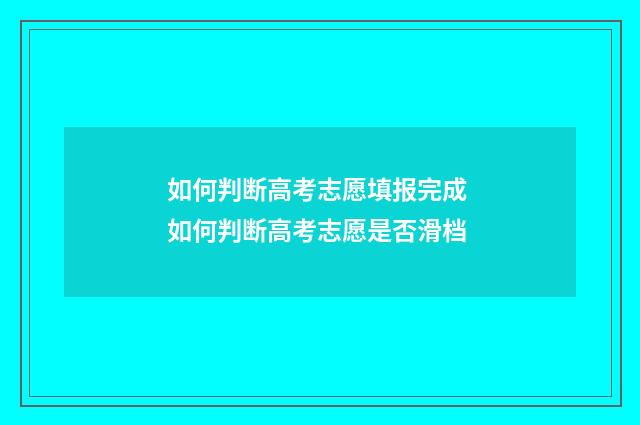 如何判断高考志愿填报完成 如何判断高考志愿是否滑档