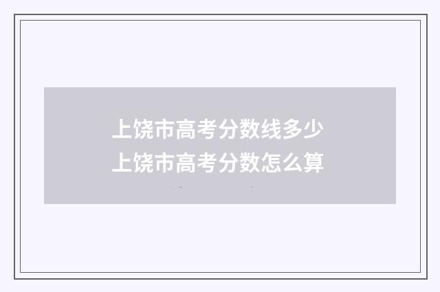 上饶市高考分数线多少 上饶市高考分数怎么算