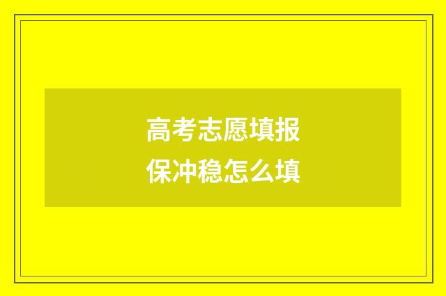 高考志愿填报保冲稳怎么填