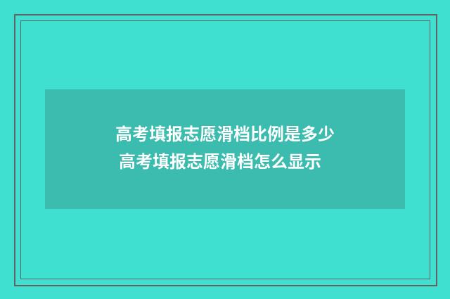 高考填报志愿滑档比例是多少 高考填报志愿滑档怎么显示