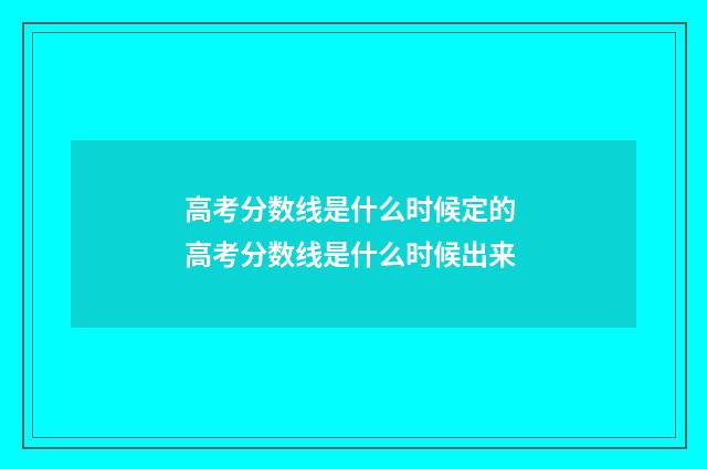 高考分数线是什么时候定的 高考分数线是什么时候出来