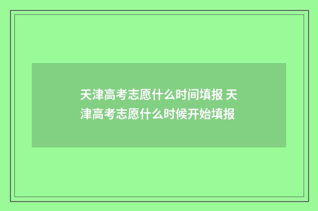 天津高考志愿什么时间填报 天津高考志愿什么时候开始填报