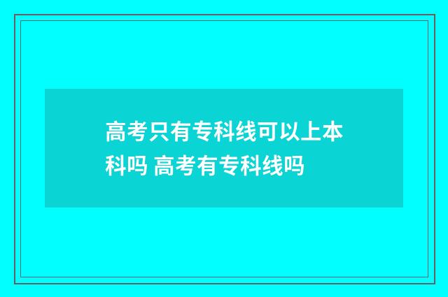 高考只有专科线可以上本科吗 高考有专科线吗