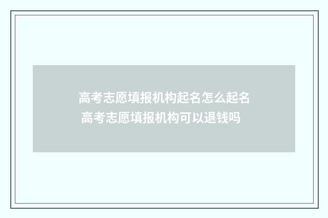 高考志愿填报机构起名怎么起名 高考志愿填报机构可以退钱吗