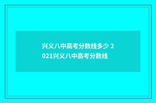 兴义八中高考分数线多少 2021兴义八中高考分数线