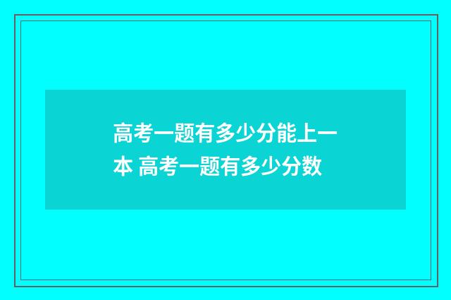 高考一题有多少分能上一本 高考一题有多少分数