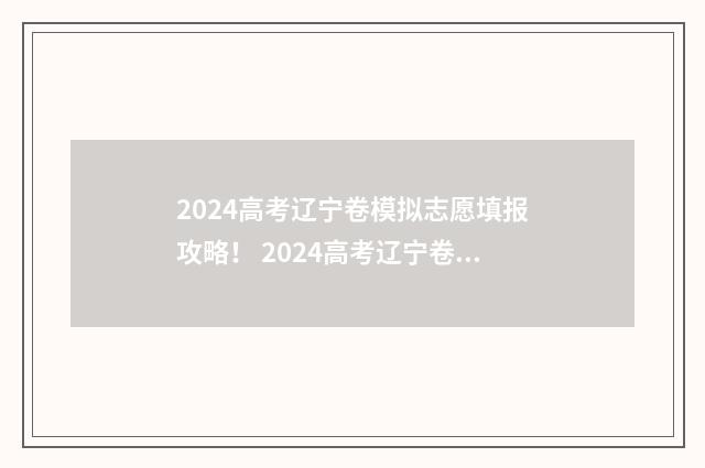 2024高考辽宁卷模拟志愿填报攻略! 2024高考辽宁卷历史