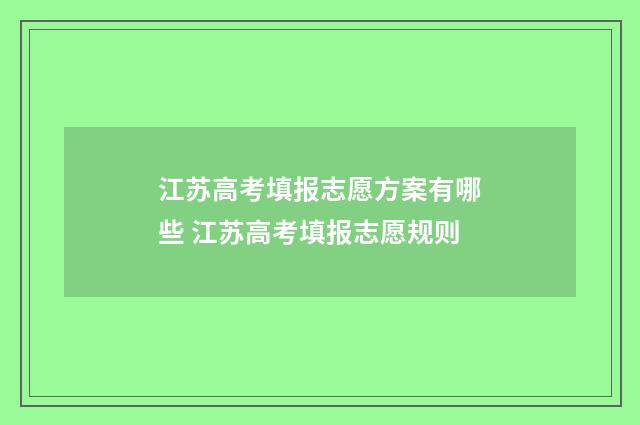 江苏高考填报志愿方案有哪些 江苏高考填报志愿规则