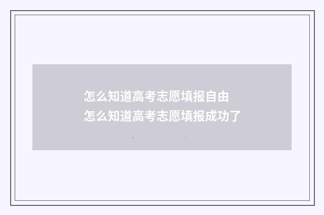 怎么知道高考志愿填报自由 怎么知道高考志愿填报成功了