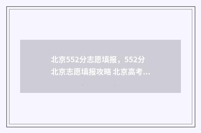 北京552分志愿填报，552分北京志愿填报攻略 北京高考525分的分数线数几本