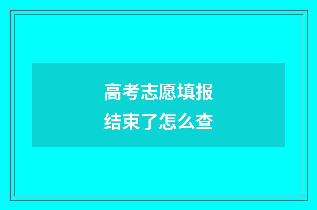 高考志愿填报结束了怎么查