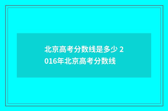 北京高考分数线是多少 2016年北京高考分数线