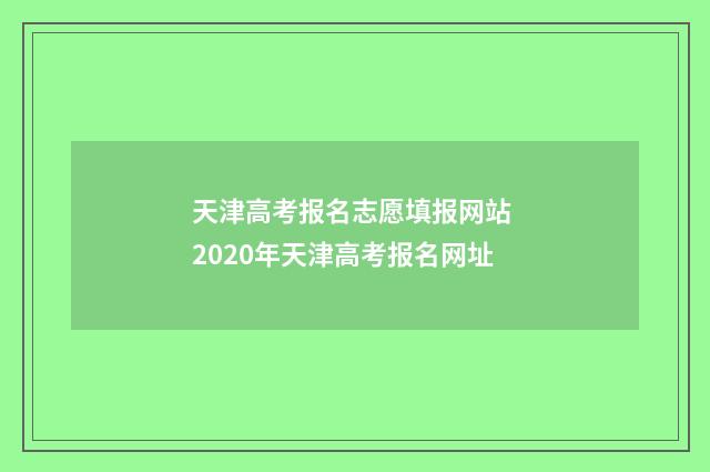 天津高考报名志愿填报网站 2020年天津高考报名网址