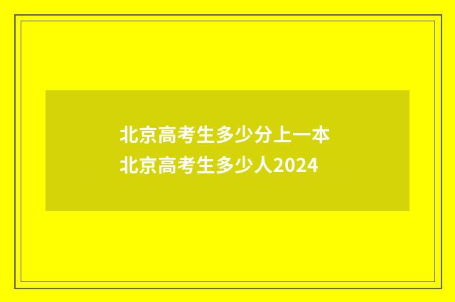 北京高考生多少分上一本 北京高考生多少人2024
