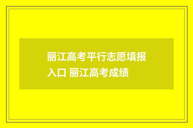 丽江高考平行志愿填报入口 丽江高考成绩