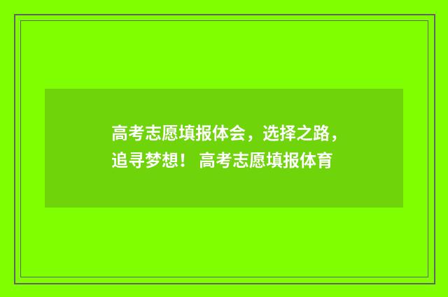高考志愿填报体会，选择之路，追寻梦想！ 高考志愿填报体育