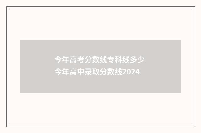 今年高考分数线专科线多少 今年高中录取分数线2024