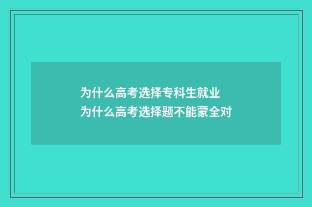 为什么高考选择专科生就业 为什么高考选择题不能蒙全对