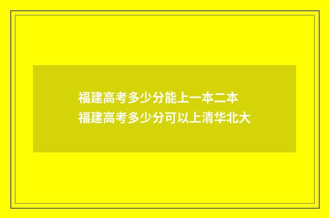 福建高考多少分能上一本二本 福建高考多少分可以上清华北大