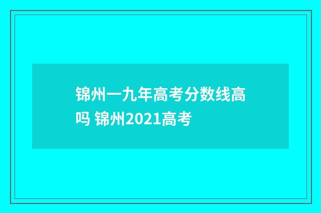 锦州一九年高考分数线高吗 锦州2021高考