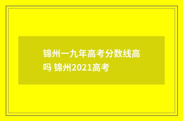 锦州一九年高考分数线高吗 锦州2021高考