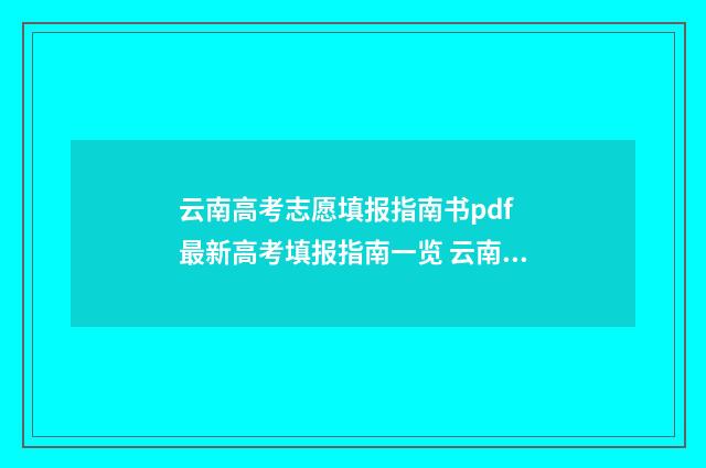 云南高考志愿填报指南书pdf 最新高考填报指南一览 云南高考志愿填报怎么填报