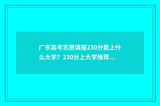 广东高考志愿填报230分能上什么大学？230分上大学推荐专业 广东高考志愿填报时间2024
