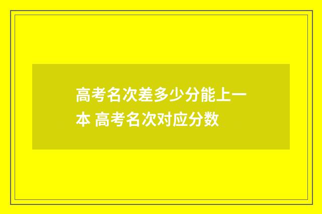高考名次差多少分能上一本 高考名次对应分数