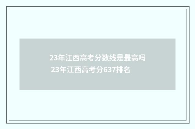 23年江西高考分数线是最高吗 23年江西高考分637排名