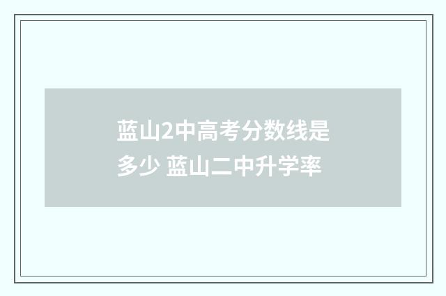 蓝山2中高考分数线是多少 蓝山二中升学率