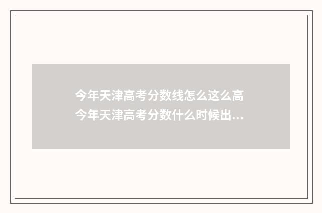 今年天津高考分数线怎么这么高 今年天津高考分数什么时候出来2024