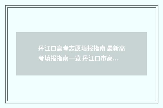 丹江口高考志愿填报指南 最新高考填报指南一览 丹江口市高考喜报