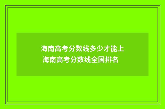 海南高考分数线多少才能上 海南高考分数线全国排名