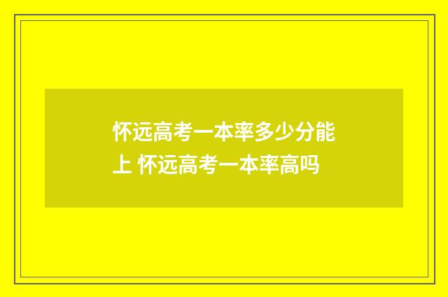 怀远高考一本率多少分能上 怀远高考一本率高吗