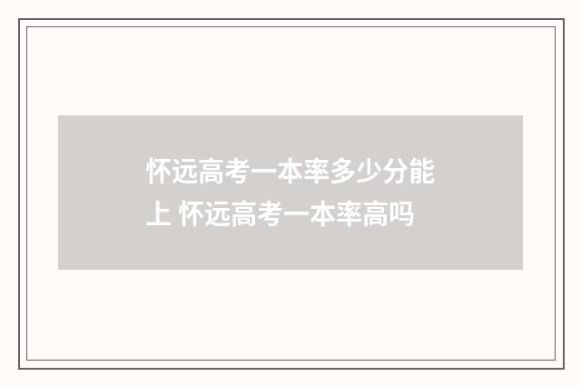 怀远高考一本率多少分能上 怀远高考一本率高吗