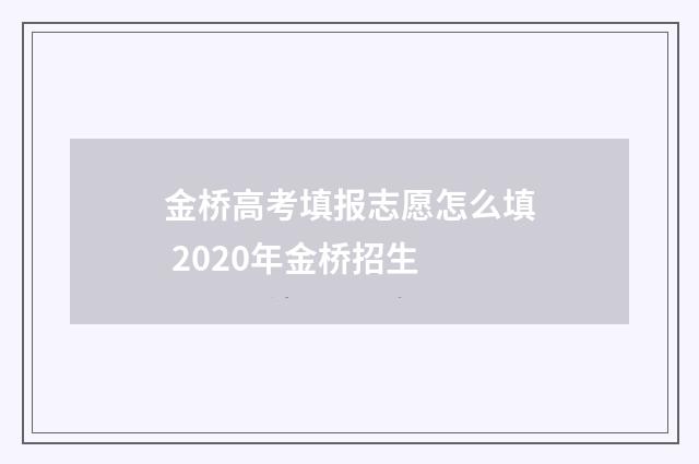 金桥高考填报志愿怎么填 2020年金桥招生