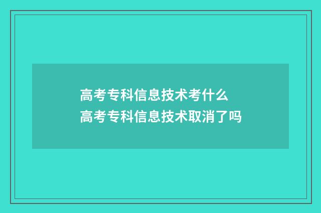 高考专科信息技术考什么 高考专科信息技术取消了吗