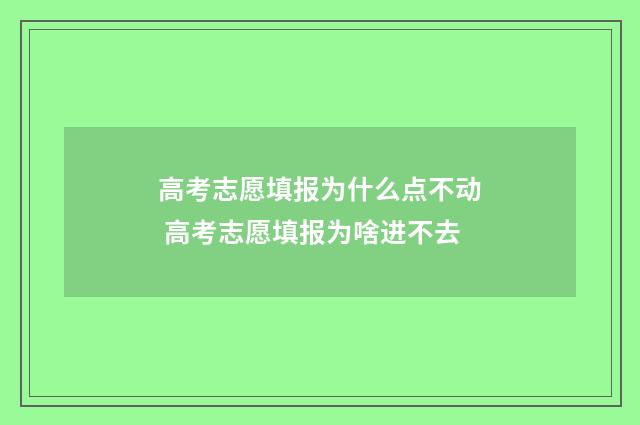 高考志愿填报为什么点不动 高考志愿填报为啥进不去